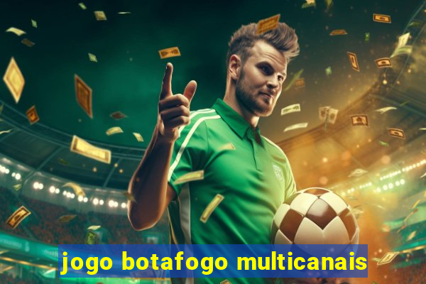 jogo botafogo multicanais